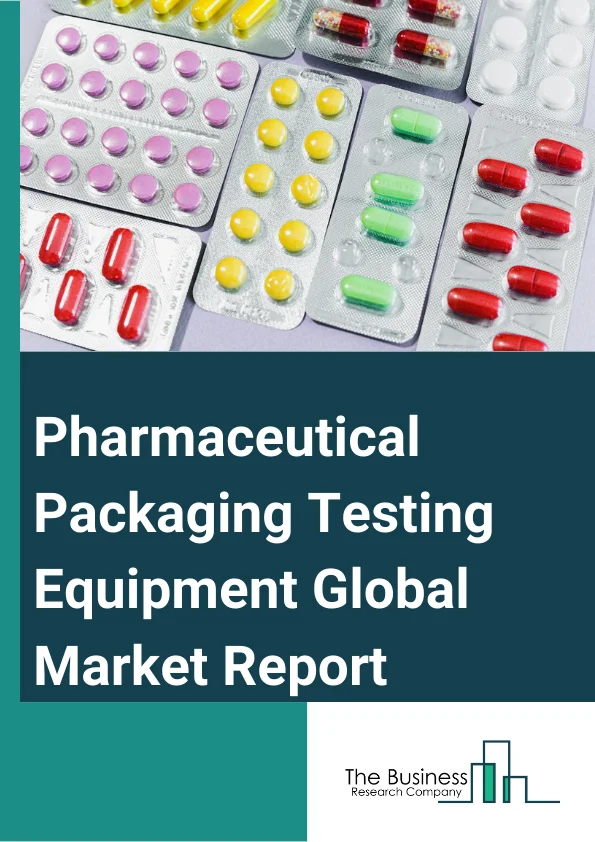 Pharmaceutical Packaging Testing Equipment Global Market Report 2025 – By Type (Services, Equipment), By Product (Primary Packaging Equipment, Secondary Packaging Equipment, Labeling And Serialization Equipment), By End ...