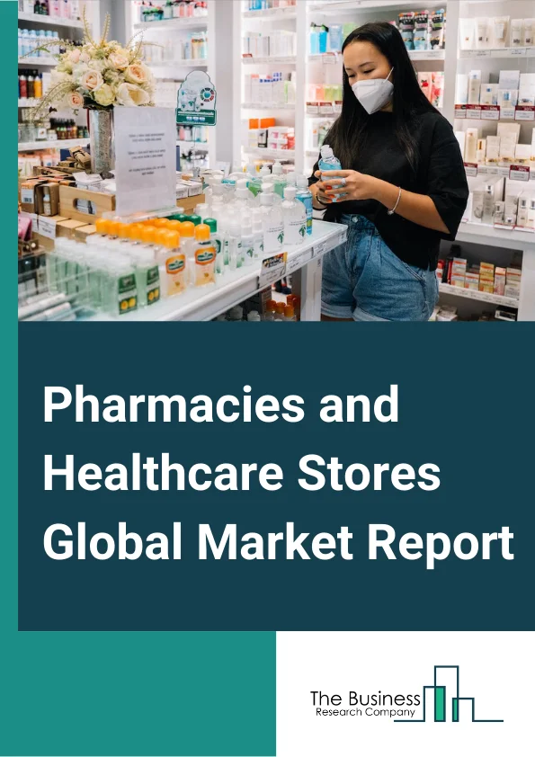 Pharmacies and Healthcare Stores Global Market Report 2024 – By Type (Pharmacies And Drug Stores, Food (Health) Supplement Stores, Other Healthcare And Personal Care Stores), By Ownership (Retail Chain, Independent Stores), By drug type (Prescription Drugs, Over-The-Counter (OTC) Drugs) – Market Size, Trends, And Global Forecast 2024-2033