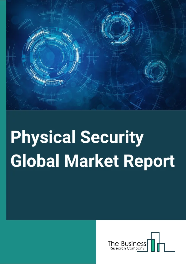 Physical Security Global Market Report 2024 – By Component (Systems, Services), By Organization Size (Small And Medium-Sized Enterprises (SMEs), Large Enterprises), By End-User (Transportation, Government , Banking And Finance, Utility And Energy, Residential, Industrial, Retail, Commercial, Hospitality, Other End Users) – Market Size, Trends, And Global Forecast 2024-2033