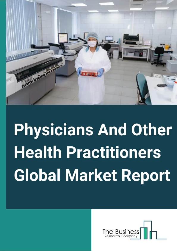 Physicians And Other Health Practitioners Global Market Report 2024 – By Type (Specialist Doctors, Primary Care Doctors, Podiatrists, Physical Therapists, Optometrists, Chiropractors), By End User Gender (Male, Female), By Type of Expenditure (Public, Private) – Market Size, Trends, And Global Forecast 2024-2033