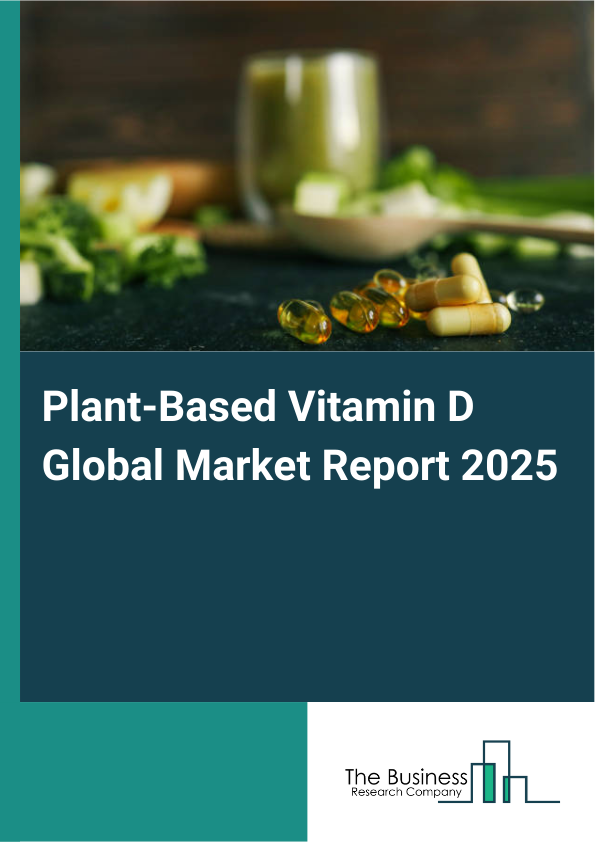 Global Plant-Based Vitamin D Market Report 2025