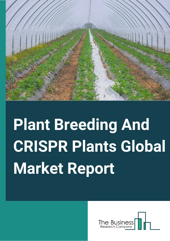 Plant Breeding And CRISPR Plants Global Market Report 2025 – By Type (Conventional breeding, Other Types), By Process (Selection, Hybridization and mutation breeding, Other Processes), By Application (Cereals and Grains, Oilseeds and Pulses, Fruits and Vegetables, Other Crops) – Market Size, Trends, And Global Forecast 2025-2034