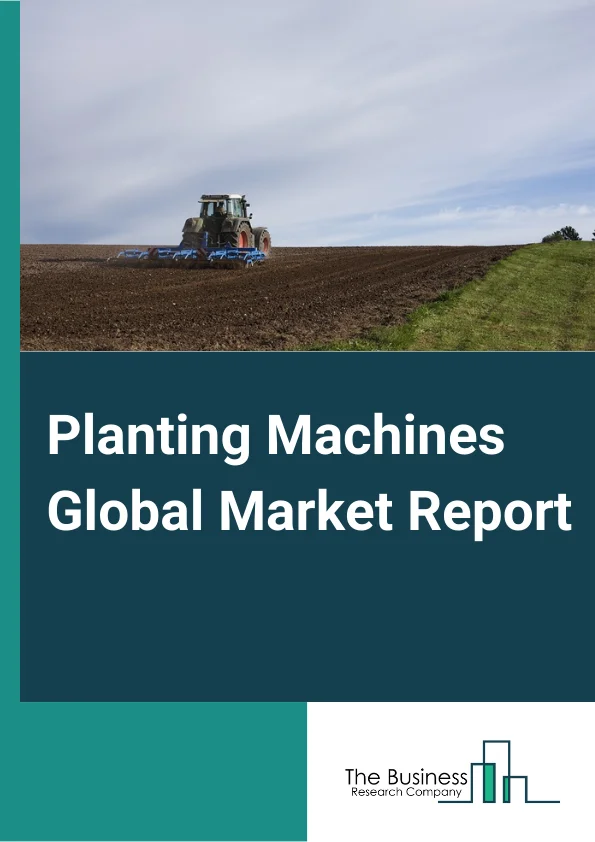 Planting Machines Global Market Report 2024 – By Machinery (Seed Drill, Planters, Air Seeders, Other Machinery), By Type (Planting Machinery, Fertilizing Machinery), By Design (Automatic, Mechanical) – Market Size, Trends, And Global Forecast 2024-2033