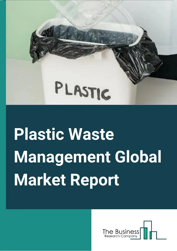 Plastic Waste Management Global Market Report 2024 – By Services (Collection, Recycling, Incineration, Landfills), By Source (Residential, Commercial And Institutional, Industrial), By Plastic Type (Polyethylene Terephthalate (PET or PETE), High-Density Polyethylene (HDPE), Polyvinyl Chloride (PVC or Vinyl), Low-Density Polyethylene (LDPE), Polypropylene (PP), Polystyrene (PS or Styrofoam), Other Plastic Types), By End User (Packaging, Textiles, Consumer Products, Transportation, Building And Construction, Electrical And Electronics, Other End Users) – Market Size, Trends, And Global Forecast 2024-2033
