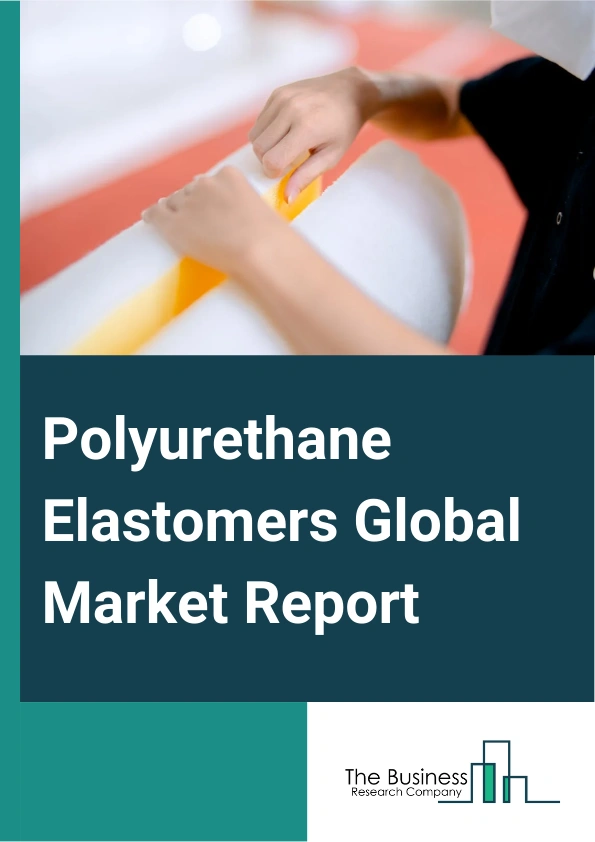 Polyurethane Elastomers Global Market Report 2025 – By Type (Thermoplastic Elastomers, Thermosetting Elastomers), By Processing (Injection Molding, Extrusion, Blow and Compression Molding), By Application (Automotive, Construction, Packaging Industry, Furniture And Interiors, Electronics And Appliances, Other Applications) – Market Size, Trends, And Global Forecast 2025-2034