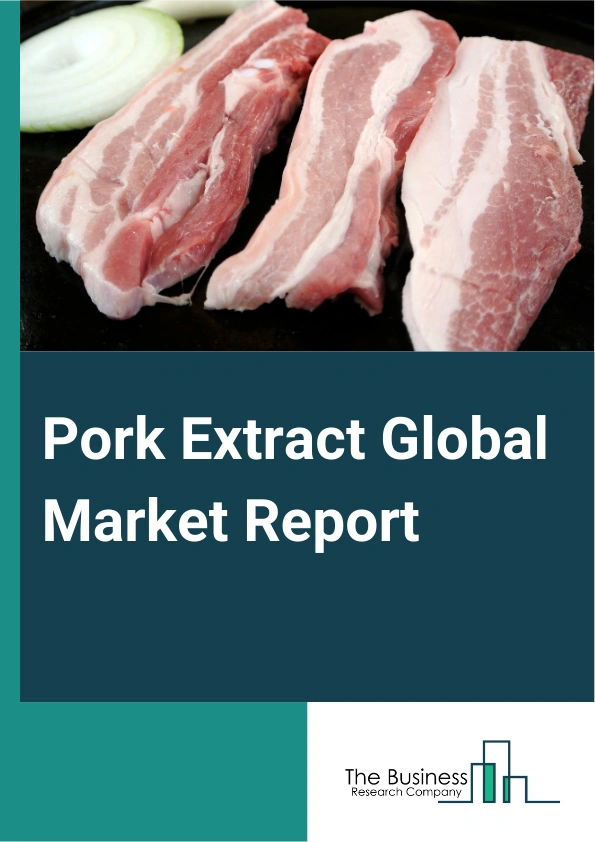 Pork Extract Global Market Report 2025 – By Type (Powder, Soup, Oil, Concentrate, Liquid), By Distribution Channel (Offline, Online), By Application (Household, Catering Service Industry, Food Processing, Pharmaceutical ...