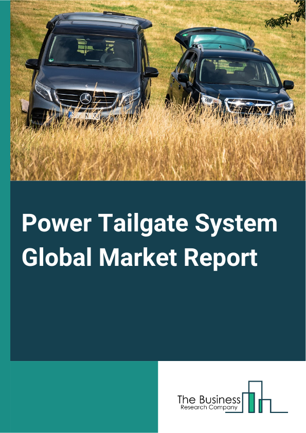Power Tailgate System Global Market Report 2025 – By System Type (Conventional, Hands-Free Power Liftgate), By Component (Electric Motors, Control Modules, Sensors, Wiring Harnesses, Struts Or Shocks, Door Locks, Other C...