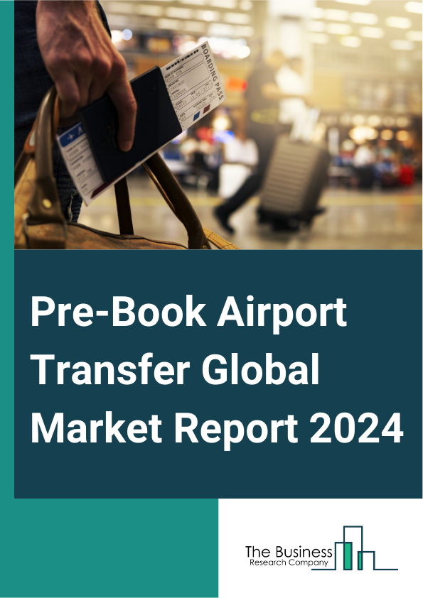 Pre-Book Airport Transfer Global Market Report 2025 – By Service Type (Private Transfers, Shared Transfers, Shuttle Services), By Purpose Or Tourist Type (Business, Leisure, Visit Friends Or Relatives, Education, Convent...