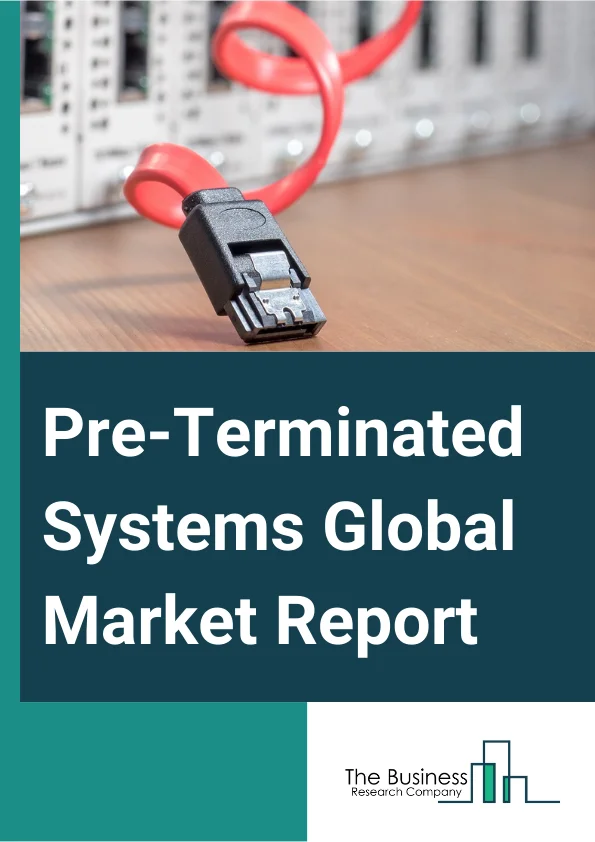 Pre-Terminated Systems Global Market Report 2025 – By Component (Cables, Connectors, Adapter Plates, Patch Panels, Patch Cords, Cassette Modules, Pigtails, Fiber Enclosures), By Service (Design And Engineering, Installat...