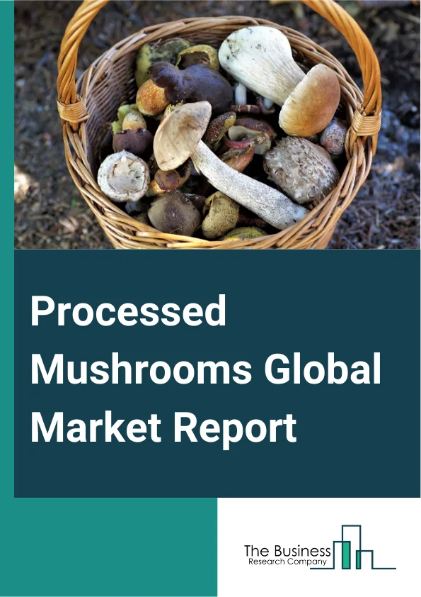 Processed Mushrooms Global Market Report 2025 – By Type (Button Canned Mushroom, Shiitake Canned Mushroom, Oyster Canned Mushroom, Morel Canned Mushroom, Other Types), By Form (Dried Mushroom, Frozen Mushroom, Canned Mushroom), By Distribution Channel (Hypermarket And Supermarket, Specialty Stores, Online Stores, Other Distribution Channels), By Application (Food Processing Industry, Retail Outlets, Direct Consumption, Pharmaceutical, Food Services, Other Applications) – Market Size, Trends, And Global Forecast 2025-2034