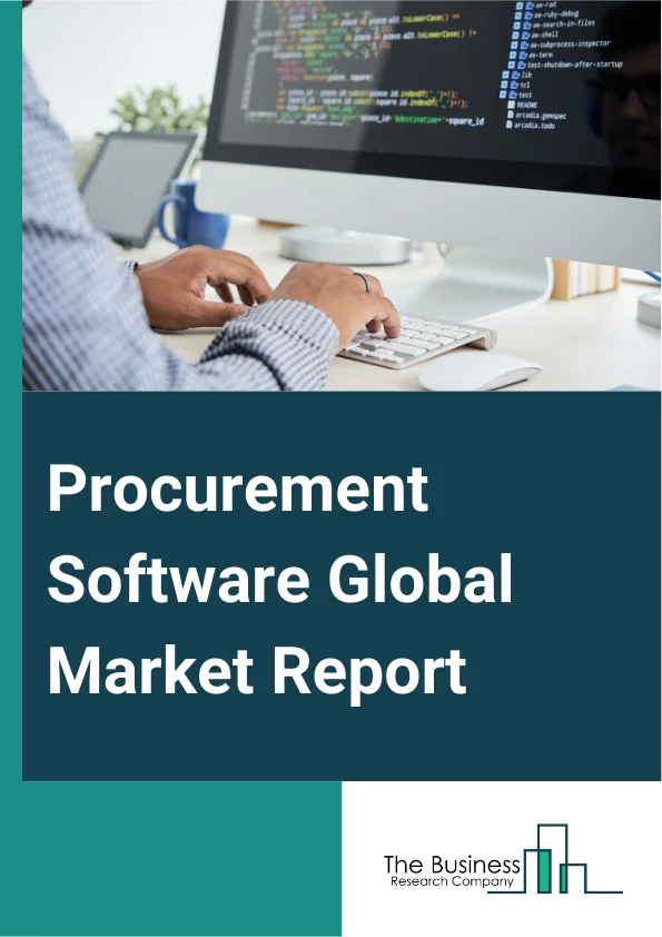 Procurement Software Global Market Report 2025 – By Software Type (Supplier Management, Contract Management, E-Procurement, E-Sourcing, Spend Analysis), By Deployment (On-Cloud, On-Premise), By Organization Size (Small A...