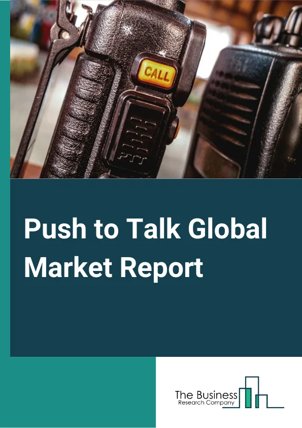 Push to Talk Global Market Report 2024 – By Technology (3G, 4G, Wi-Fi, Other Technologies), By Components Type (Hardware, Software, Services), By End User (Public Safety And Security, Transportations And Logistics, Government And Defense, Other End Users) – Market Size, Trends, And Global Forecast 2024-2033