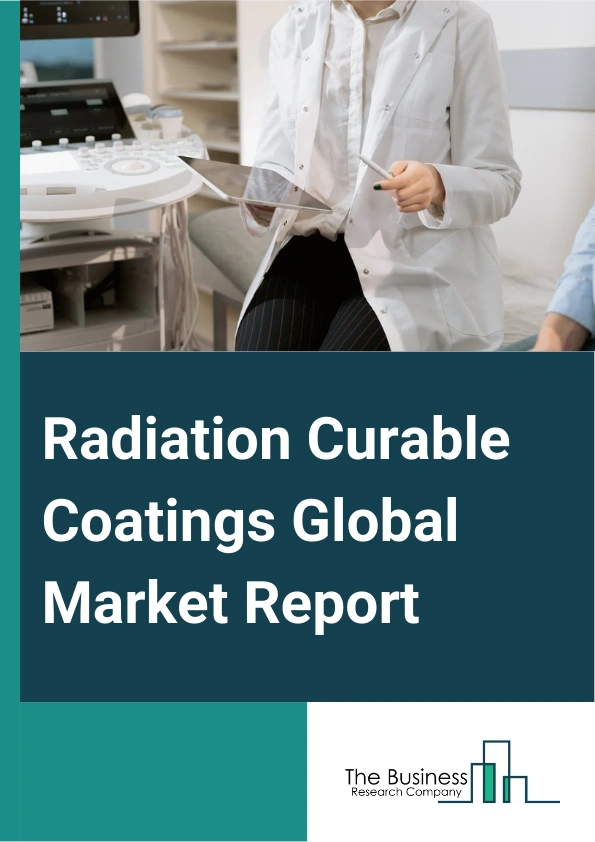 Radiation Curable Coatings Global Market Report 2025 – By Type (Uv Curable Coatings, EB Curable Coatings), By Function (Scratch-Resistant, Uv Protection, Chemical Resistant, High-Gloss, Matte and Satin), By Application (...