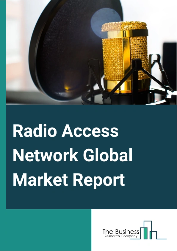 Radio Access Network Global Market Report 2024 – By Component (Infrastructure, Software), By Technology (2G, 3G, 4G, 5G), By Architecture (Centralized Radio Access Network (C-RAN), Distributed Radio Access Network (D-RAN)), By End User (Residential, Enterprise) – Market Size, Trends, And Global Forecast 2024-2033