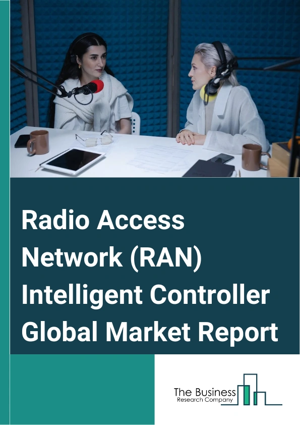 Radio Access Network (RAN) Intelligent Controller Global Market Report 2025 – By Component (Platform, Services), By Technology (4G, 5G), By Function (Non-Real-Time-RAN Intelligent Controller (Non-RT RIC), Near-Real-Time-...