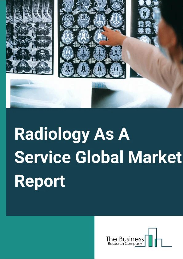 Radiology As A Service Global Market Report 2024 – By Service Type (Teleradiology, Cloud-based Imaging IT Services, Consulting Services, Technology Management Services), By Technology (Computed Radiology, Direct Digital Radiology), By End-User (Hospitals, Diagnostic Imaging Centers, Radiology Clinics, Physician Offices, Nursing Homes) – Market Size, Trends, And Global Forecast 2024-2033