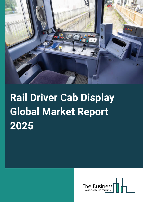 Global Rail Driver Cab Display Market Report 2025