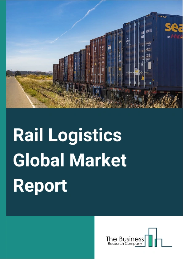 Rail Logistics Global Market Report 2025 – By Type (Intermodals, Tank Wagons, Freight Cars), By Operational Area (Domestic, International), By End User (Automotive, Manufacturing, Telecommunication, Retail, Technology) –...