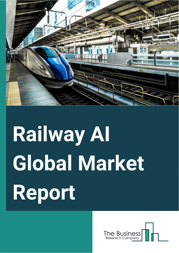 Railway Artificial Intelligence (AI) Global Market Report 2025 – By Component (Hardware, Software), By Technology (Machine Learning, Computer Vision, Natural Language Processing), By Deployment (Cloud Based, On-Premise),...