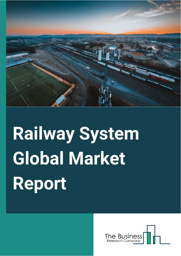 Railway System Global Market Report 2025 – By Transit Type (Conventional, Rapid), By System Type (Auxiliary Power System, Train Information System, Propulsion System, Train Safety System, HVAC System, On-Board Vehicle Co...