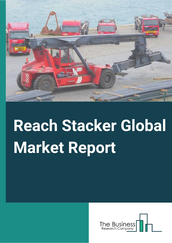 Reach Stacker Global Market Report 2025 – By Capacity (Below 30 Ton, 30-45 Ton, Above 45 Ton), By Propulsion (Internal Combustion Engine, Electric, Hybrid), By Application (Sea Port/ Terminal, Yards/Landside, Industrial ...