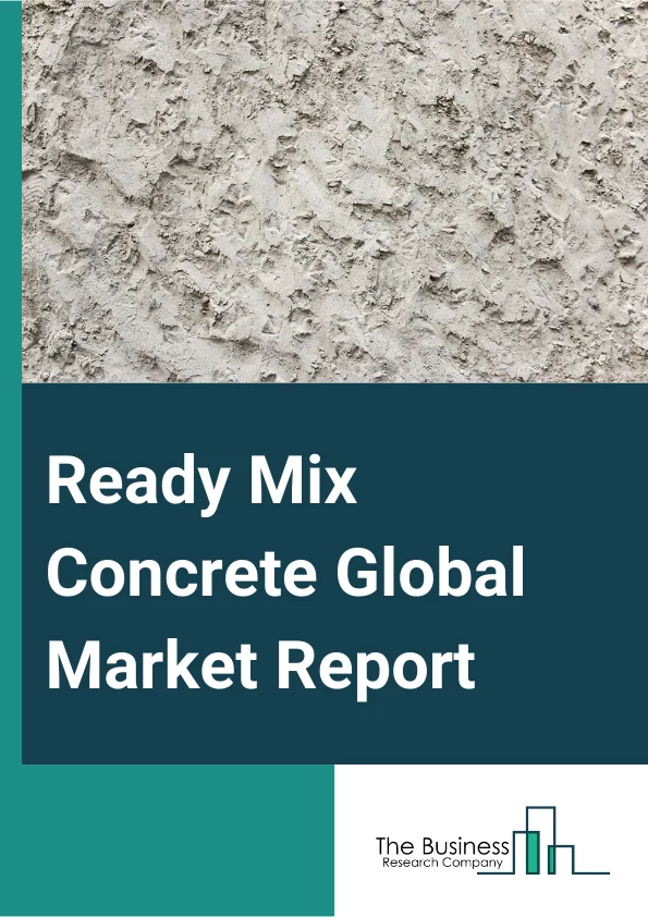 Ready Mix Concrete Global Market Report 2025 – By Type (Transit Mix Concrete, Central Mix Concrete, Shrink Mix Concrete), By Mixer Type (Volumetric, Barrel Truck Or In-Transit Mixer), By Delivery Model (On-Site, Off-Site), By Application (Commercial, Residential, Infrastructure, Industrial Utilities) – Market Size, Trends, And Global Forecast 2025-2034