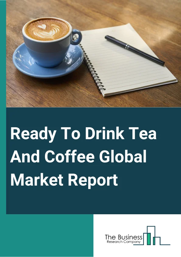 Ready To Drink Tea And Coffee Global Market Report 2025 – By Type (Ready To Drink tea, Ready To Drink Coffee), By Additives (Flavors, Artificial Sweeteners, Acidulants, Nutraceuticals, Preservatives, Other Additives), By...