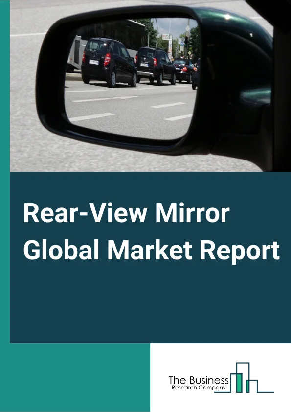 Rear-View Mirror Global Market Report 2024 – By Product Type (Smart Rear-View Mirror, Conventional Rear-View Mirror), By Mounting Location (Door Mounted, Body Mounted), By Mirror Type (Exterior Mirror, Interior Mirror), By Vehicle Type (Passenger Vehicle, Light Commercial Vehicle (LCV), Heavy Commercial Vehicle (HCV)), By Feature (Auto dimming, Blind spot detection, Power Control, Automatic Foldable, Heated, Other Features) – Market Size, Trends, And Global Forecast 2024-2033