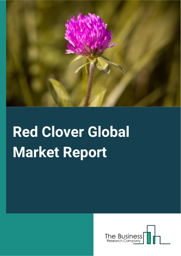 Red Clover Global Market Report 2025 – By Type (Raw Form, Processed Form), By Channel (Direct Sales, Distributor), By Application (Food And Beverage Industry, Pharmaceutical Industry, Agriculture Industry, Animal Feed In...
