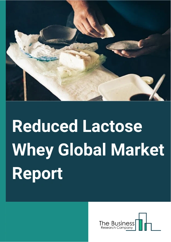 Reduced Lactose Whey Global Market Report 2025 – By Type (Organic Reduced Lactose Whey, Conventional Reduced Lactose Whey), By Extraction (Extraction By Precipitation, Extraction By Filtration, Extraction By Dialysis), B...