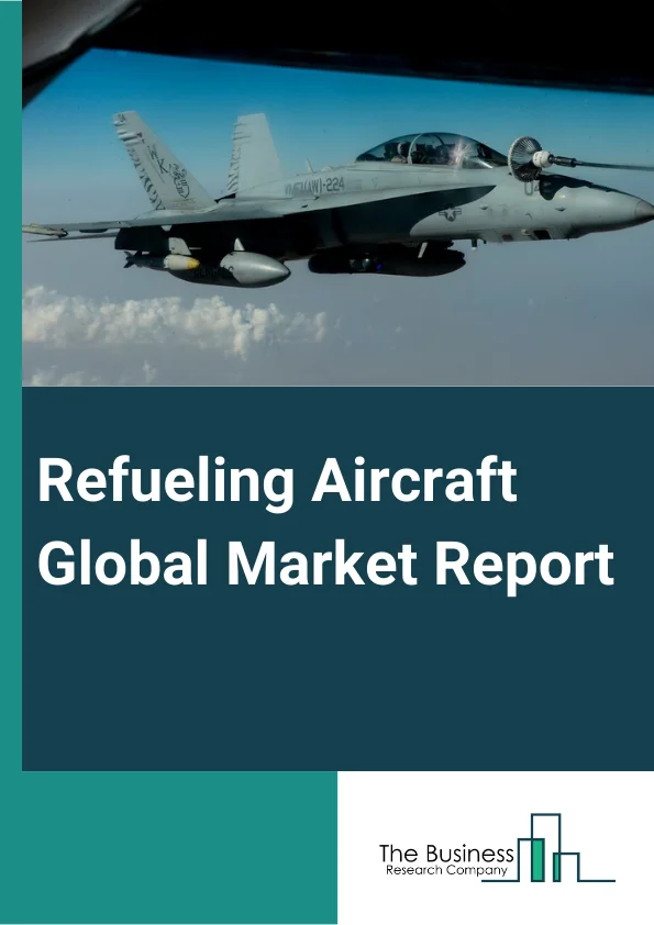 Refueling Aircraft Global Market Report 2024 – By Refueling Medium (Air To Air Refueling, Flying Boom Method, Probe And Drogue Method, Tanking Method, Other Refueling Mediums), By Component (Aviation Refueller, Dispenser, Refueling Pods, Probe And Drogue, Other Components), By Application (Commercial Airplane, Military Airplane, Combat Aircraft, Non-Combat Aircraft, Helicopters) – Market Size, Trends, And Global Forecast 2024-2033