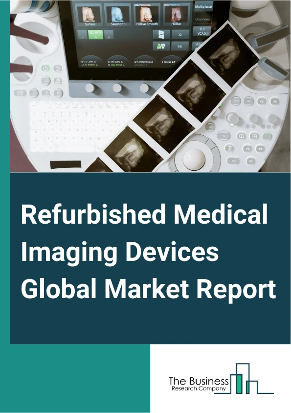 Refurbished Medical Imaging Devices Global Market Report 2025 – By Product (X-Ray Machines, Magnetic Resonance Imaging (MRI) Systems, Ultrasound Systems, Computed Tomography Scanners, Nuclear Imaging Systems, Other Produ...