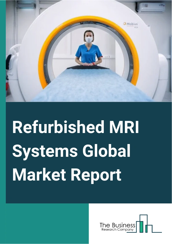 Refurbished MRI Systems Global Market Report 2025 – By Architecture (Closed System, Open System), By Field Strength (Low Field Strength, Mid Field Strength, High Field Strength), By End Use (Hospitals, Imaging Centers, A...