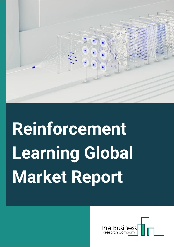 Reinforcement Learning Global Market Report 2025 – By Deployment (On-Premises, Cloud-Based), By Enterprise Size (Large, Small And Medium Enterprises), By End-user (Healthcare, Banking Financial Services And Insurance (BFSI), Retail, Telecommunication, Government And Defense, Energy And Utilities, Manufacturing) – Market Size, Trends, And Global Forecast 2025-2034