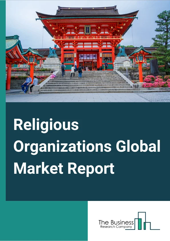 Religious Organizations Global Market Report 2024 – By Type (Public Organization, Private Organization, Individuals), By Religious Groups (Christians, Muslims, Hindus, Other Religious Groups), By Income Source (Religious Tourism, Donations, Media and Music, Religious Items and Merchandise, Construction and Infrastructure, Other Income Sources) – Market Size, Trends, And Global Forecast 2024-2033