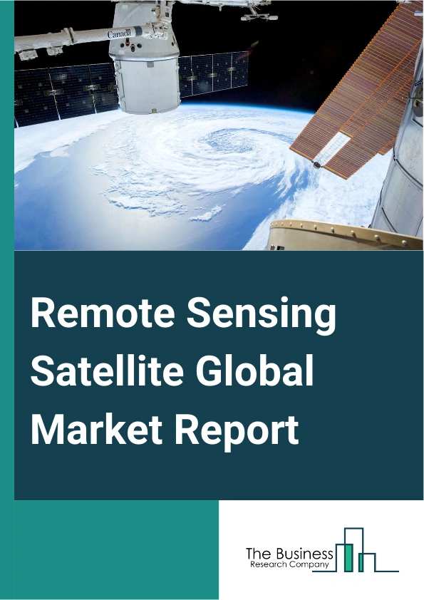 Remote Sensing Satellite Global Market Report 2024 – By Type (Satellite Communications (SATCOM), Space-Based Radars, Space-Based Electro-Optical And Infrared (EO/IR)), By Payload (Less Than 500 Kg, 500 Kg To 1,000 Kg, Above 1,000 Kg), By Application (Agricultural And Soil Studies, Natural Resources Monitoring And Conservation, Cartography, Geology And Mineral Resources Mapping, Meteorology And Oceanic Studies, Other Applications), By End Use (Civil, Military, Government, Others End Uses) – Market Size, Trends, And Global Forecast 2024-2033