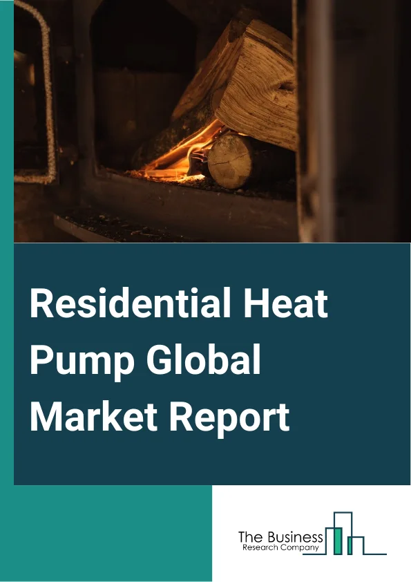 Residential Heat Pump Global Market Report 2024 – By Type (Water Source, Geothermal, Air Source), By Power Source (Electric Powered, Gas Powered, Other Power Sources), By Application (Single Family, Multi Family) – Market Size, Trends, And Global Forecast 2024-2033