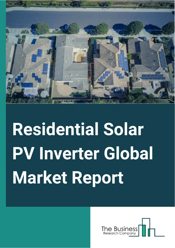 Residential Solar PV Inverter Global Market Report 2025 – By Type (Central Inverter, String Inverter, Micro Inverter), By Connection (On-Grid, Off-Grid), By Application (Single Phase, Three Phase), By End-User (Residential, Commercial, Utilities) – Impact of Tariff and Trade War on Market Size, Growth, Trends, and Forecast 2025–2034
