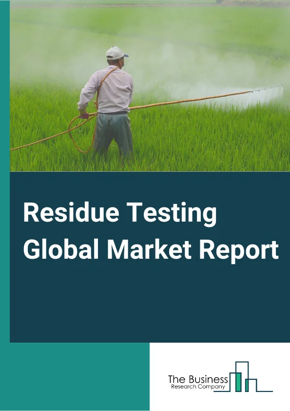 Residue Testing Global Market Report 2025 – By Type( Chromatography, Spectroscopy, Immunoassay, Other Types), By Product Type( Pesticide Residues, Toxins, Heavy Metals, Food Allergens, Other Types), By Application( Meat and Poultry, Dairy Products, Processed Foods, Fruits and Vegetables, Cereals, Grains and Pulses, Nuts, Seed and Spice, Other Applications) – Market Size, Trends, And Global Forecast 2025-2034