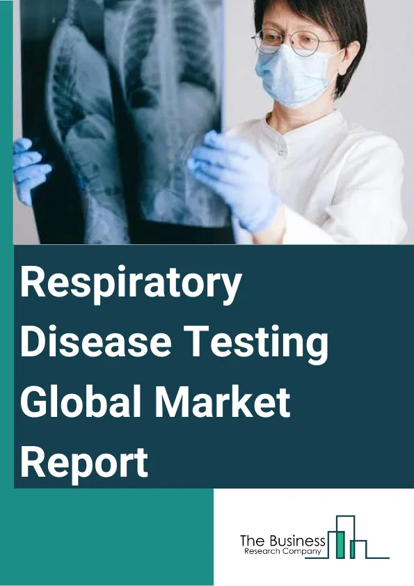Respiratory Disease Testing Global Market Report 2025 – By Test Type (Imaging Tests, Mechanical Tests, In-Vitro Diagnostic Tests), By Products (Lung Volume, Imaging, Spirometry, Peak Flow, Blood Gas, Other Products), By ...