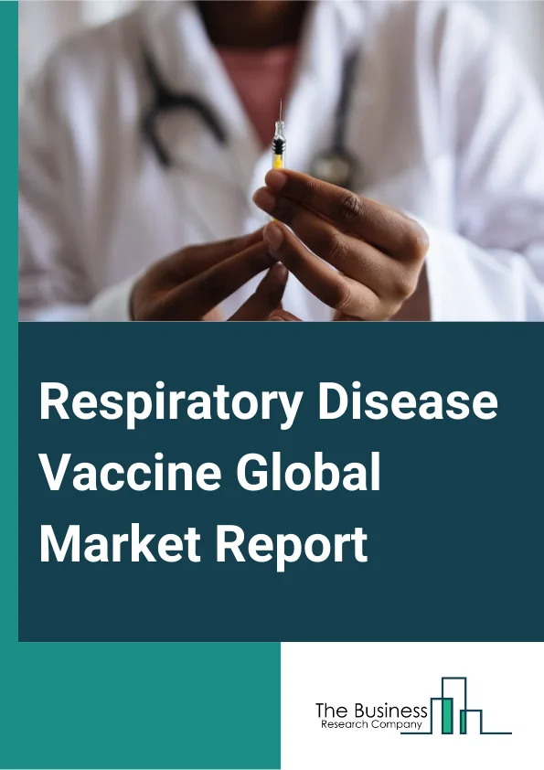 Respiratory Disease Vaccine Global Market Report 2024 – By Type (Viral Vaccine, Bacterial Vaccine, Combination Vaccine), By Infection (COVID-19, Influenza, Respiratory Syncytial Virus (RSV), Pneumonia, Other Infections), By Age (Infant, Adolescent, Adult), By End-User (Clinic, Hospital, Other End-Users) – Market Size, Trends, And Global Forecast 2024-2033