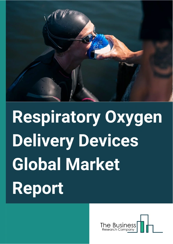 Respiratory Oxygen Delivery Devices Global Market Report 2025 – By Product (Oxygen Masks, Nasal Cannula, Venturi Masks, Non-rebreather Masks, Bag Valve Masks, Continuous Positive Airway Pressure (CPAP) Masks, Other Produ...