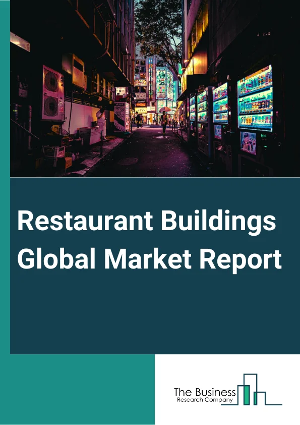 Restaurant Buildings Global Market Report 2025 – By Type Of Restaurant (Limited-Service Restaurants, Cafeterias, Buffets, Full-Service Restaurants, Ghost Restaurants), By Equipment Type (Earthmoving Equipment, Material H...