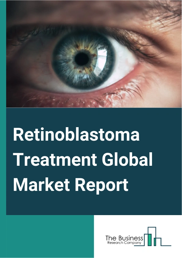Retinoblastoma Treatment Global Market Report 2025 – By Type (Non-Hereditary Retinoblastoma, Hereditary Retinoblastoma), By Treatment Type (Surgery, Radiation Therapy, Laser Therapy (Photocoagulation), Cryotherapy, Therm...