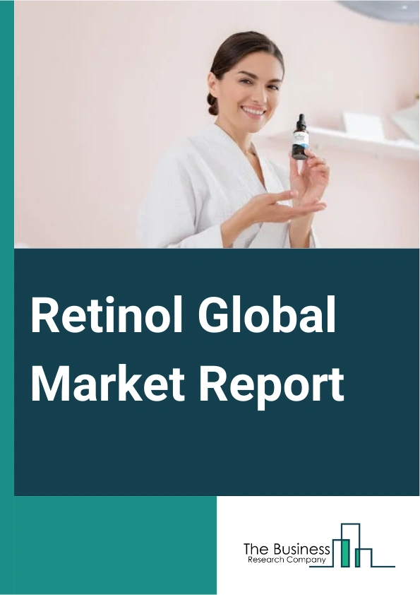 Retinol Global Market Report 2025 – By Type (Natural, Synthetic), By Application (Personal Care And Cosmetics, Dietary Supplements, Food And Beverage, Animal Feed, Other Applications), By Distribution Channel (Offline, Online ) – Impact of Tariff and Trade War on Market Size, Growth, Trends, and Forecast 2025–2034