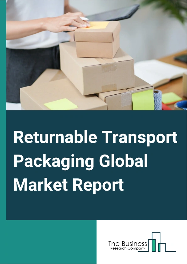 Returnable Transport Packaging Global Market Report 2025 – By Product Type (Intermediate Bulk Containers (IBC), Pallets, Plastic Crates, Drum, Dunnage Bags, Other Products), By Material Type (Glass, Plastic, Metal, Wood,...