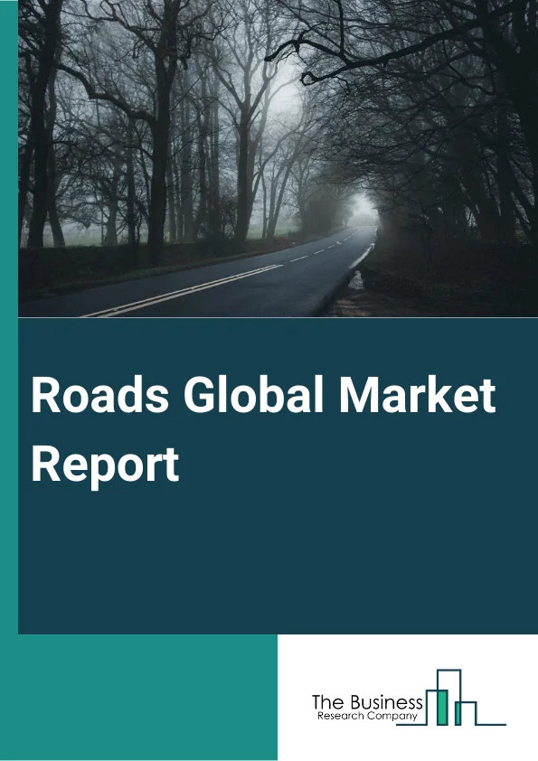 Roads Global Market Report 2024 – By Component (Hardware, Software, Service), By Type (Highway, Street, Bridge), By Construction Type (New Construction, Reconstruction, Repair) – Market Size, Trends, And Global Forecast 2024-2033