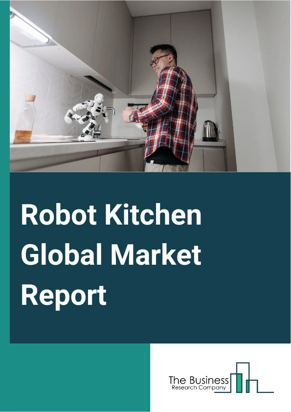Robot Kitchen Global Market Report 2025 – By Type (Hardware, Software), By Robot Type (6-Axis, Cartesian, Delta, Selective Compliance Assembly Robot Arm (SCARA), Other Robot Types), By Application (House, Commercial, Oth...