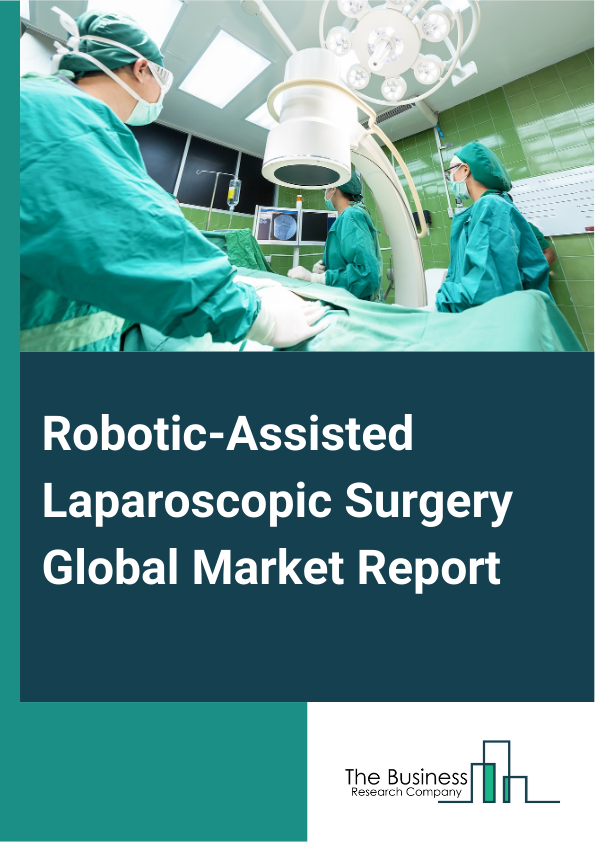 Robotic-Assisted Laparoscopic Surgery Global Market Report 2025 – By Type (Robotic-Assisted Radical Prostatectomy, Robotic-Assisted Partial Nephrectomy, Robotic-Assisted Nephrectomy, Other Type), By Application (Hospital...