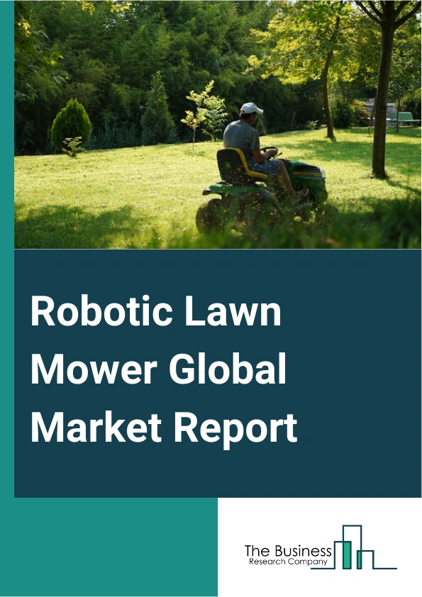 Robotic Lawn Mower Global Market Report 2025 – By Lawn Area (Small Sized, Medium Sized, Large Sized), By Technology (Non-Smart, Smart), By Distribution Channel (Offline, Online), By End-User (Residential, Professional La...